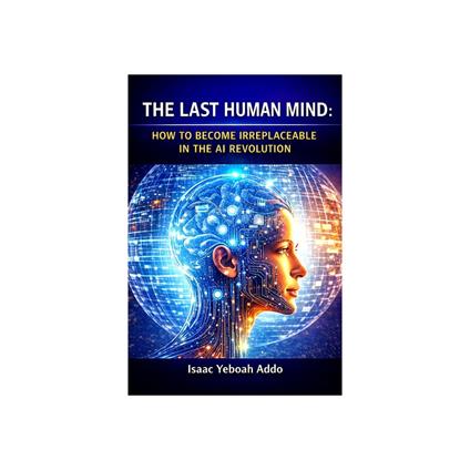Last Human Mind, The: How to Become Irreplaceable in the AI Revolution