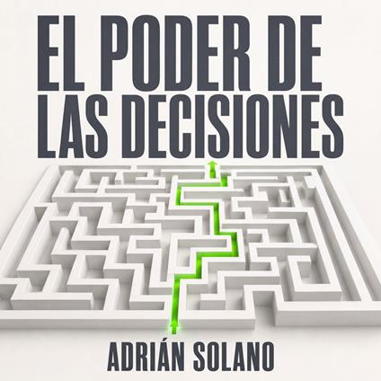 El poder de las decisiones: Cómo tomar mejores decisiones cada día y dejar de dudar de ti mismo | Guía práctica de psicología, claridad mental, intuición y pensamiento estratégico