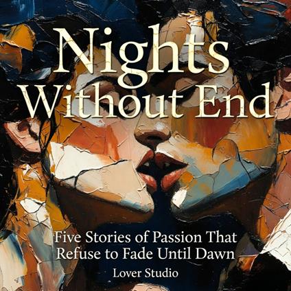 Nights Without End : Five Stories of Passion That Refuse to Fade Until Dawn