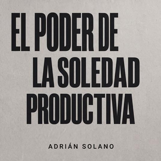El poder de la soledad productiva: Cómo aprender a estar contigo mismo, conocerte y crear tu mejor versión | Guía práctica de introspección, autoconocimiento y desarrollo personal