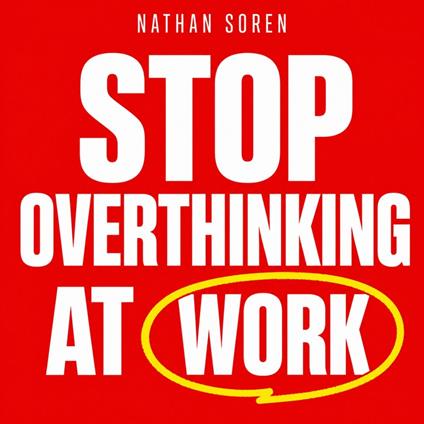 Stop Overthinking at Work