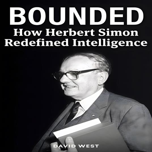 Bounded: How Herbert Simon Redefined Intelligence