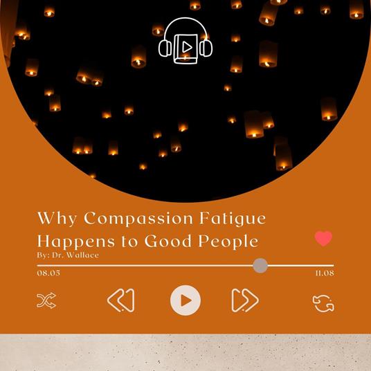 Why Compassion Fatigue Happens to Good People