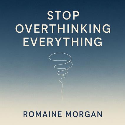 Stop Overthinking Everything