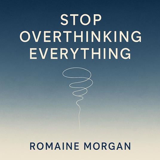 Stop Overthinking Everything