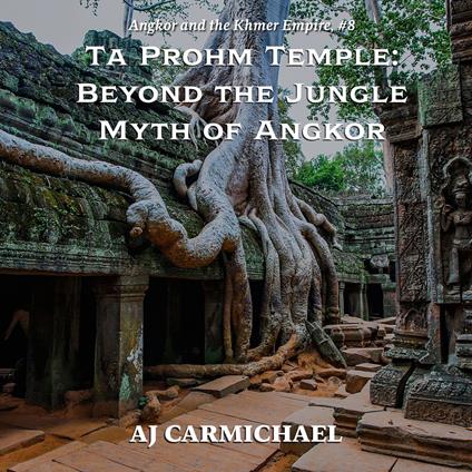 Ta Prohm Temple: Beyond the Jungle Myth of Angkor