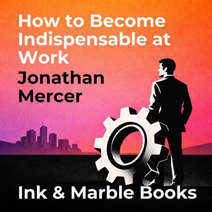 How to Become Indispensable at Work