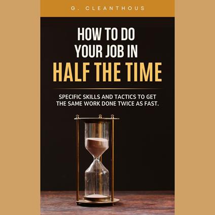How to Do Your Job in Half the Time