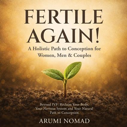 Fertile Again! A Holistic Path to Conception for Women, Men & Couples