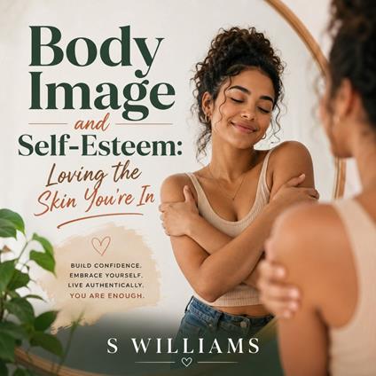 Body Image and Self-Esteem: Loving the Skin You're In