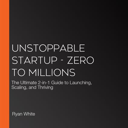 Unstoppable Startup - Zero to Millions