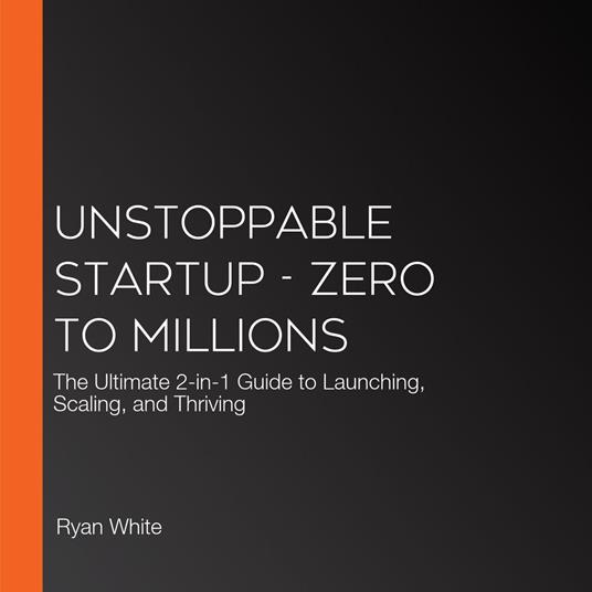 Unstoppable Startup - Zero to Millions