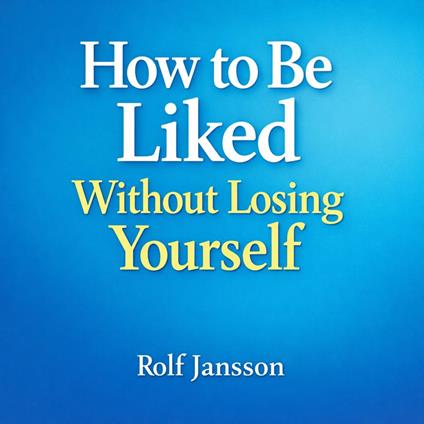 How to Be Liked Without Losing Yourself