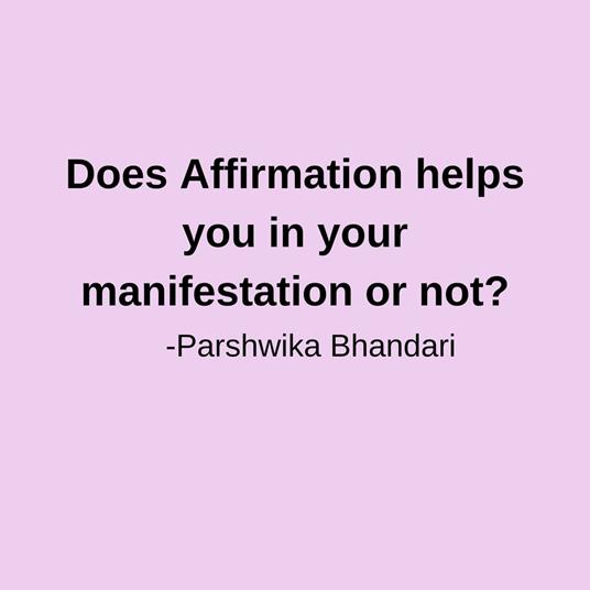 Does Affirmation helps you in your manifestation or not?