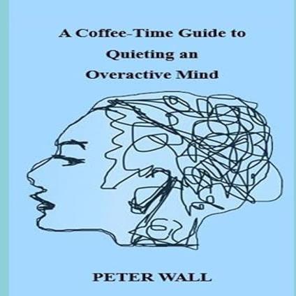 Coffee-Time Guide to Quieting an Overactive Mind, A