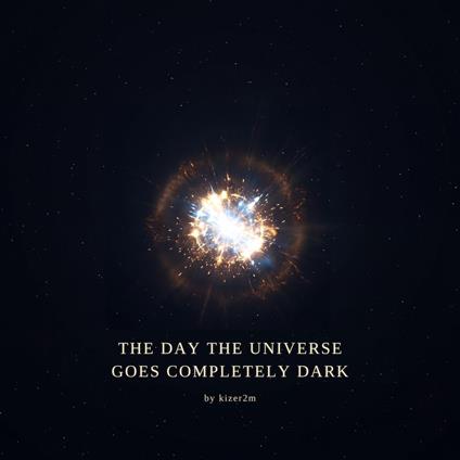 Day the Universe Goes Completely Dark, The