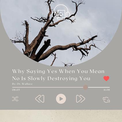 Why Saying Yes When You Mean No Is Slowly Destroying You