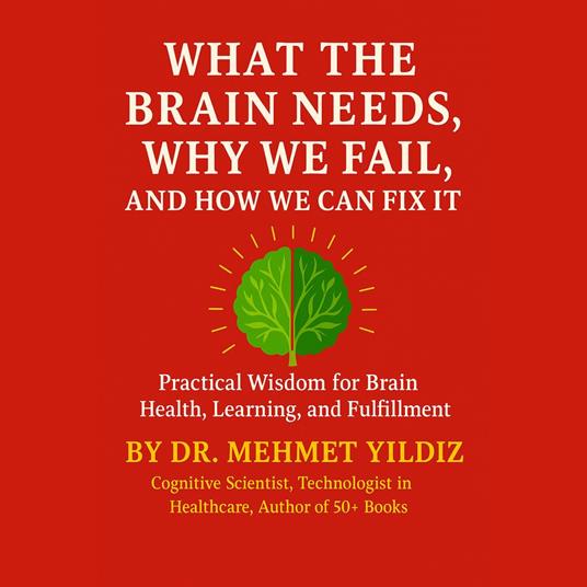 What the Brain Needs, Why We Fail, and How We Can Fix It