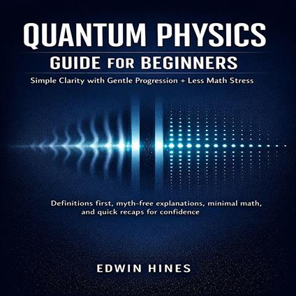 Quantum Physics Guide for Beginners: Simple Clarity with Gentle Progression + Less Math Stress