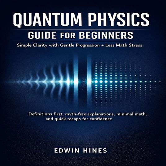 Quantum Physics Guide for Beginners: Simple Clarity with Gentle Progression + Less Math Stress