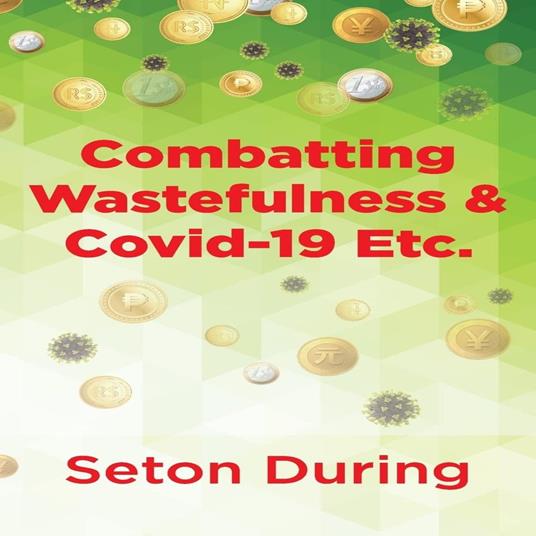 Combatting Wastefulness & Covid-19 Etc.