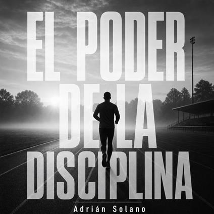 El poder de la disciplina: La fórmula mental para conseguir lo que quieres, vencer la pereza y construir éxito duradero | Guía práctica de autodisciplina, mentalidad ganadora y hábitos