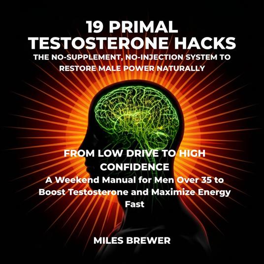 19 Primal Testosterone Hacks - The No-Supplement, No-Injection System to Restore Male Power Naturally