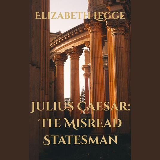 Julius Caesar: The Misread Statesman