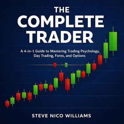 COMPLETE TRADER, THE: A 4-in-1 Guide to Mastering Trading Psychology, Day Trading, Forex, and Options
