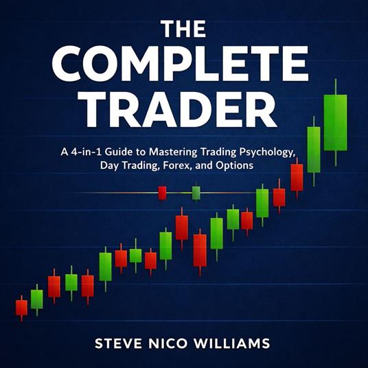 COMPLETE TRADER, THE: A 4-in-1 Guide to Mastering Trading Psychology, Day Trading, Forex, and Options