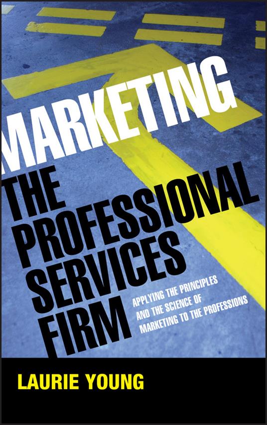 Marketing the Professional Services Firm: Applying the Principles and the Science of Marketing to the Professions - Laurie Young - cover