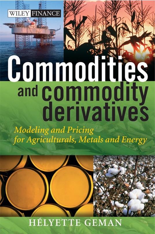 Commodities and Commodity Derivatives: Modeling and Pricing for Agriculturals, Metals and Energy - Helyette Geman - cover