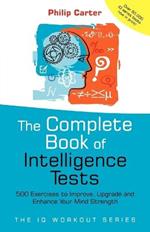 The Complete Book of Intelligence Tests: 500 Exercises to Improve, Upgrade and Enhance Your Mind Strength