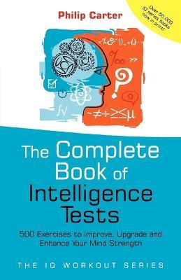 The Complete Book of Intelligence Tests: 500 Exercises to Improve, Upgrade and Enhance Your Mind Strength - Philip Carter - cover