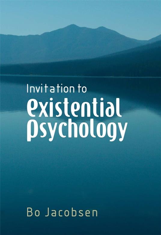 Invitation to Existential Psychology: A Psychology for the Unique Human Being and its Applications in Therapy - Bo Jacobsen - cover
