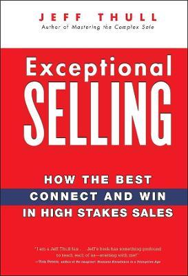 Exceptional Selling: How the Best Connect and Win in High Stakes Sales - Jeff Thull - cover