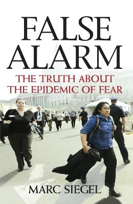 False Alarm: The Truth about the Epidemic of Fear - Marc Siegel - cover
