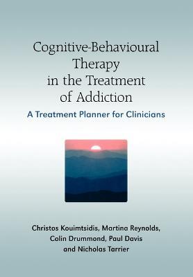 Cognitive-Behavioural Therapy in the Treatment of Addiction: A Treatment Planner for Clinicians - Christos Kouimtsidis,Paul Davis,Martine Reynolds - cover