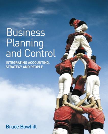 Business Planning and Control: Integrating Accounting, Strategy, and People - Bruce Bowhill - cover