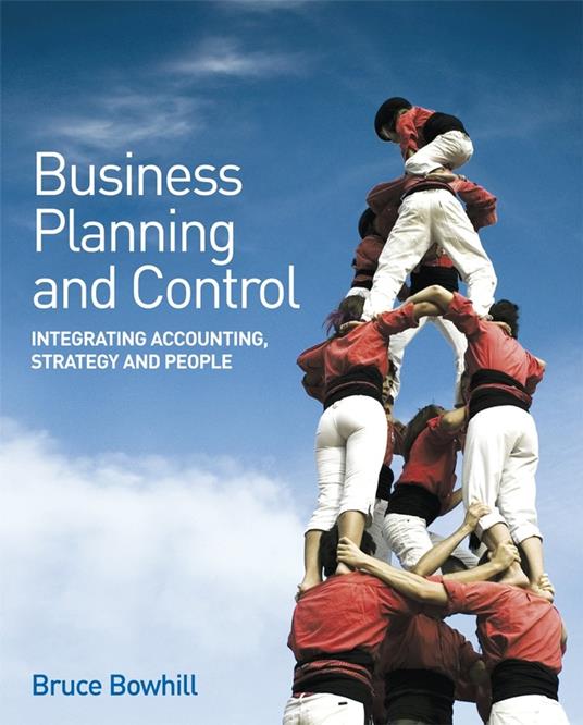 Business Planning and Control: Integrating Accounting, Strategy, and People - Bruce Bowhill - cover