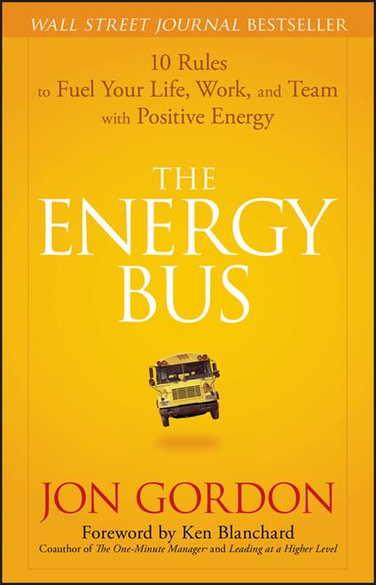The Energy Bus: 10 Rules to Fuel Your Life, Work, and Team with Positive Energy - Jon Gordon - cover