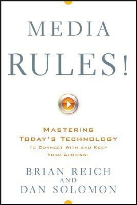 Media Rules!: Mastering Today's Technology to Connect With and Keep Your Audience - Brian Reich,Dan Solomon - cover