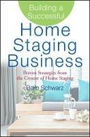 Building a Successful Home Staging Business: Proven Strategies from the Creator of Home Staging - Barb Schwarz - cover