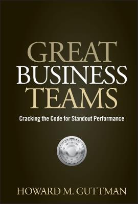 Great Business Teams: Cracking the Code for Standout Performance - Howard M. Guttman - cover