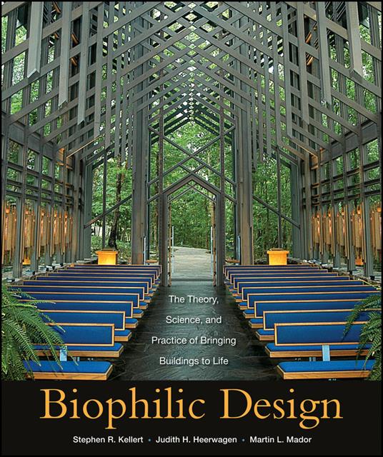 Biophilic Design: The Theory, Science and Practice of Bringing Buildings to Life - Stephen R. Kellert,Judith Heerwagen,Martin Mador - cover