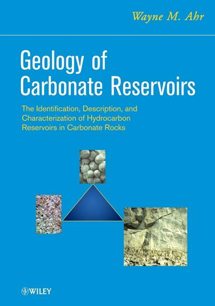 Geology of Carbonate Reservoirs: The Identification, Description and Characterization of Hydrocarbon Reservoirs in Carbonate Rocks - Wayne M. Ahr - cover