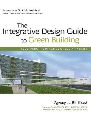 The Integrative Design Guide to Green Building: Redefining the Practice of Sustainability - Bill Reed,7group - cover
