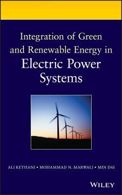 Integration of Green and Renewable Energy in Electric Power Systems - Ali Keyhani,Mohammad N. Marwali,Min Dai - cover