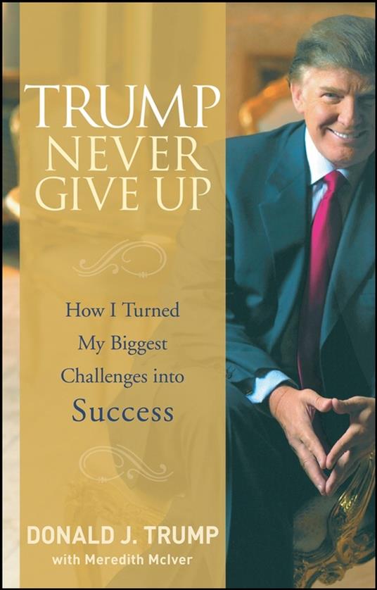 Trump Never Give Up: How I Turned My Biggest Challenges into Success - Donald J. Trump - cover