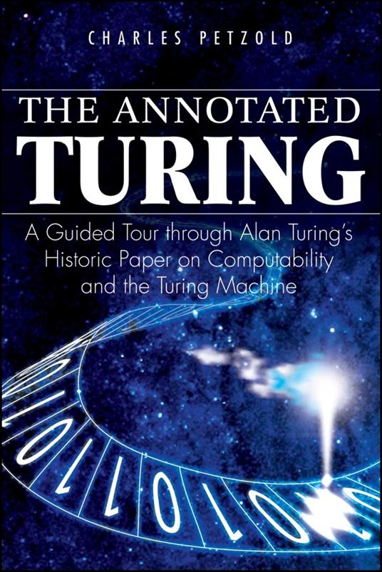 The Annotated Turing: A Guided Tour Through Alan Turing's Historic Paper on Computability and the Turing Machine - Charles Petzold - cover